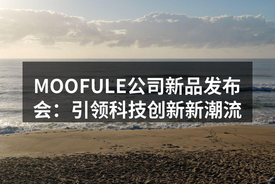 MOOFULE公司新品发布会：引领科技创新新潮流