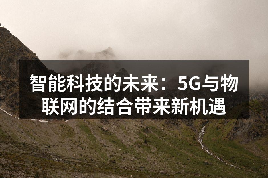 智能科技的未来：5G与物联网的结合带来新机遇