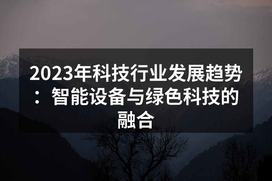 2023年科技行业发展趋势：智能设备与绿色科技的融合